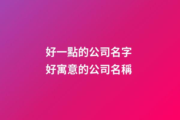 好一點的公司名字 好寓意的公司名稱-第1張-公司起名-玄機派